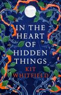 In The Heart Of Hidden Things di Kit Whitfield edito da Quercus Publishing