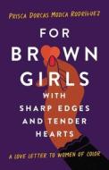 For Brown Girls with Sharp Edges and Tender Hearts: A Love Letter to Women of Color di Prisca Dorcas Mojica Rodriguez edito da SEAL PR CA