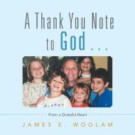 A Thank You Note to God . . . di James E. Woolam edito da AuthorHouse