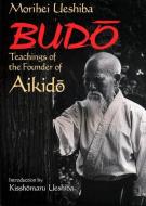 Budo: Teachings Of The Founder Of Aikido di Morihei Ueshiba edito da Kodansha America, Inc