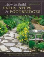 How to Build Paths, Steps & Footbridges: The Fundamentals of Planning, Designing, and Constructing Creative Walkways in  di Peter Jeswald edito da STOREY PUB