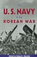 The United States Navy And The Korean War di Edward J. Marolda edito da Naval Institute Press