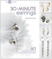 30-Minute Earrings: 60 Quick & Creative Projects for Jewelers di Marthe Le Van edito da Lark Books (NC)