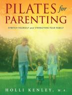 Pilates For Parenting di Holli Kenley edito da Loving Healing Press