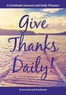 Give Thanks Daily! A Gratitutde Journal and Daily Planner. di Journals and Notebooks edito da Speedy Publishing LLC
