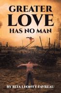 Greater Love Has No Man di Rita Leonty-Favreau edito da Page Publishing, Inc