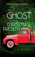 The Ghost in Your Christmas Present di L. G. Nixon edito da FITTING WORDS