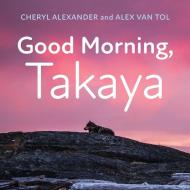 Good Morning, Takaya di Cheryl Alexander, Alex Van Tol edito da Rocky Mountain Books