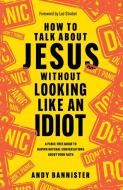 How To Talk About Jesus Without Looking Like An Idiot di Andy Bannister edito da Inter-Varsity Press