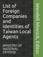List of Foreign Companies and Identities of Taiwan Local Agents di Wendell Minnick edito da INDEPENDENTLY PUBLISHED