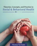 Theories, Concepts, And Practice In Social And Behavioral Health di Tai-Seale Thomas Tai-Seale edito da Cognella Inc.