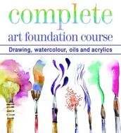 Complete Art Foundation Course: Drawing, Watercolour, Oils and Acrylics di Curtis Tappenden, Nick Tidnam, Paul Thomas edito da Cassell Illustrated