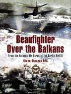 Beaufighter Over The Balkans di Steve Stevens edito da Pen & Sword Books Ltd