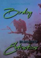 Birding In An Age Of Extinctions di Martin Painter edito da Whittles Publishing