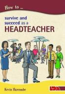 How to Survive and Suceed as a Headteacher di Kevin Harcombe edito da LDA