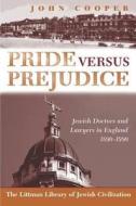 Pride Versus Prejudice: Jewish Doctors and Lawyers in England, 1890-1990 di John Cooper edito da Littman Library of Jewish Civilization