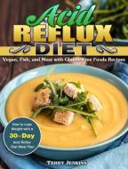 Acid Reflux Diet: How to Lose Weight with a 30-Day Acid Reflux Diet Meal Plan. (Vegan, Fish, and Meat with Gluten-Free Foods Recipes) di Terry Jenkins edito da LIGHTNING SOURCE INC