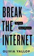 Break the Internet: In Pursuit of Influence di Olivia Yallop edito da SCRIBE PUBN