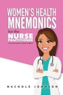 Women's Health Mnemonics for the Nurse Practitioner di Nachole Johnson edito da Createspace Independent Publishing Platform