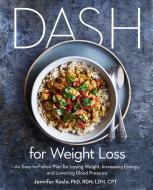 Dash for Weight Loss: An Easy-To-Follow Plan for Losing Weight, Increasing Energy, and Lowering Blood Pressure di Jennifer Koslo edito da HARMONY BOOK
