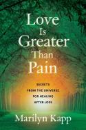 Love Is Greater Than Pain: Secrets from the Universe for Healing After Loss di Marilyn Kapp edito da HARMONY BOOK