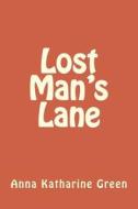 Lost Man's Lane di Anna Katharine Green edito da Createspace Independent Publishing Platform