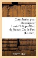 Consultation Pour Monseigneur Louis-Philippe-Albert de France, Cte de Paris di Sans Auteur edito da Hachette Livre - Bnf