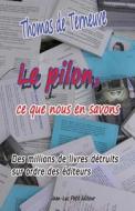 Le Pilon, Ce Que Nous En Savons: Des Millions de Livres Detruits Sur Ordre Des Editeurs di Thomas De Terneuve edito da Jean-Luc Petit Editeur