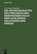 Die Reorganisation des preußischen Heerwesens nach dem Schleswig-Holsteinschen Kriege di Carl Vincke-Olbendorf edito da De Gruyter