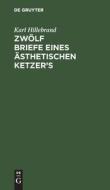 Zwölf Briefe eines ästhetischen Ketzer's di Karl Hillebrand edito da De Gruyter