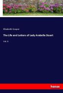 The Life and Letters of Lady Arabella Stuart di Elizabeth Cooper edito da hansebooks