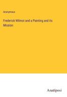 Frederick Wilmot and a Painting and its Mission di Anonymous edito da Anatiposi Verlag