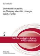 Die rechtliche Behandlung der Erbringung unbestellter Leistungen nach § 241a BGB di Daniel Walter edito da Lang, Peter GmbH