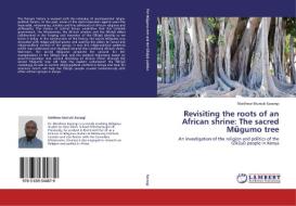 Revisiting the roots of an African shrine: The sacred Mugumo tree di Matthew Muriuki Karangi edito da LAP Lambert Academic Publishing
