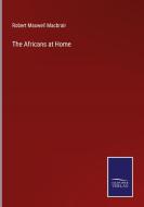 The Africans at Home di Robert Maxwell Macbrair edito da Salzwasser-Verlag