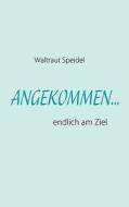 Angekommen... di Waltraut Speidel edito da Books on Demand