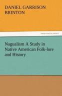 Nagualism A Study in Native American Folk-lore and History di Daniel Garrison Brinton edito da TREDITION CLASSICS