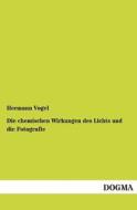 Die chemischen Wirkungen des Lichts und die Fotografie di Hermann Vogel edito da DOGMA