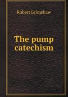 The Pump Catechism di Robert Grimshaw edito da Book On Demand Ltd.