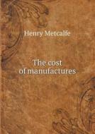 The Cost Of Manufactures di Henry Metcalfe edito da Book On Demand Ltd.