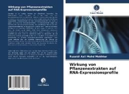 Wirkung Von Pflanzenextrakten Auf RNA-Expressionsprofile di Mohd Mokhtar Ruzaidi Azli Mohd Mokhtar edito da KS OmniScriptum Publishing