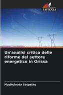 Un'analisi critica delle riforme del settore energetico in Orissa di Madhubrata Satpathy edito da Edizioni Sapienza