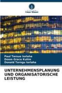 UNTERNEHMENSPLANUNG UND ORGANISATORISCHE LEISTUNG di Paul Tersue Iorlaha, Doom Grace Kutim, Donald Torngu Iorlaha edito da Verlag Unser Wissen