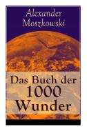 Das Buch Der 1000 Wunder di Alexander Moszkowski edito da E-artnow