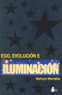 Ego, Evolucion E Iluminacion di Melvyn Wartella edito da Editorial Sirio