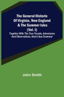 The General Historie of Virginia, New England & the Summer Isles (Vol. I); Together with the True Travels, Adventures and Observations, and a Sea Gram di John Smith edito da Alpha Editions