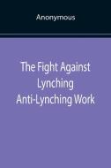 The Fight Against Lynching Anti-Lynching Work of the National Association for the Advancement of Colored People for the Year Nineteen Eighteen di Anonymous edito da Alpha Editions