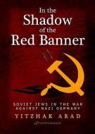 In the Shadow of the Red Banner: Soviet Jews in the War Against Nazi Gemany di Yitzchak Arad edito da GEFEN BOOKS