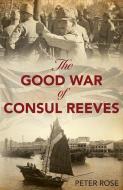 The Good War of Consul Reeves di Peter Rose edito da BLACKSMITH BOOKS