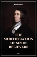 The Mortification of Sin in Believers di John Owen edito da SSEL